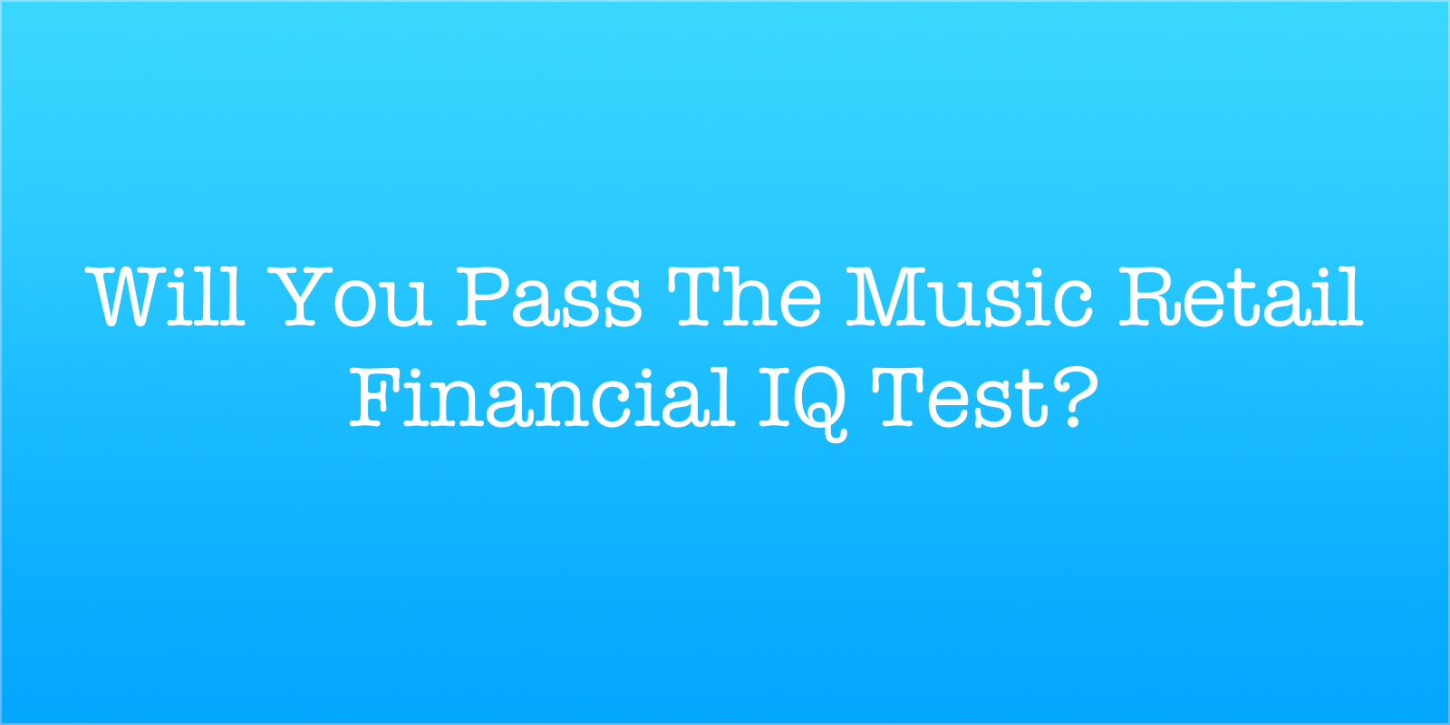 will you pass the music retail financial iq test